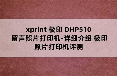 xprint 极印 DHP510 留声照片打印机-详细介绍 极印照片打印机评测